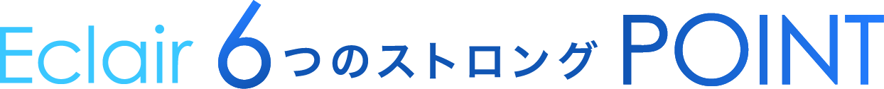 Eclair 6つのストロングPOINT