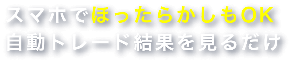 スマホでほったらかしもOK自動トレード結果を見るだけ