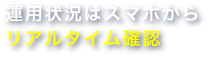 運用状況はスマホからリアルタイム確認